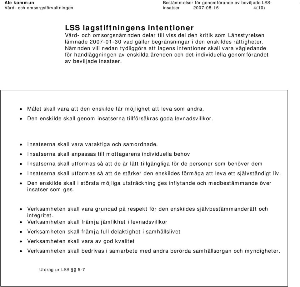 Nämnden vill nedan tydliggöra att lagens intentioner skall vara vägledande för handläggningen av enskilda ärenden och det individuella genomförandet av beviljade insatser.