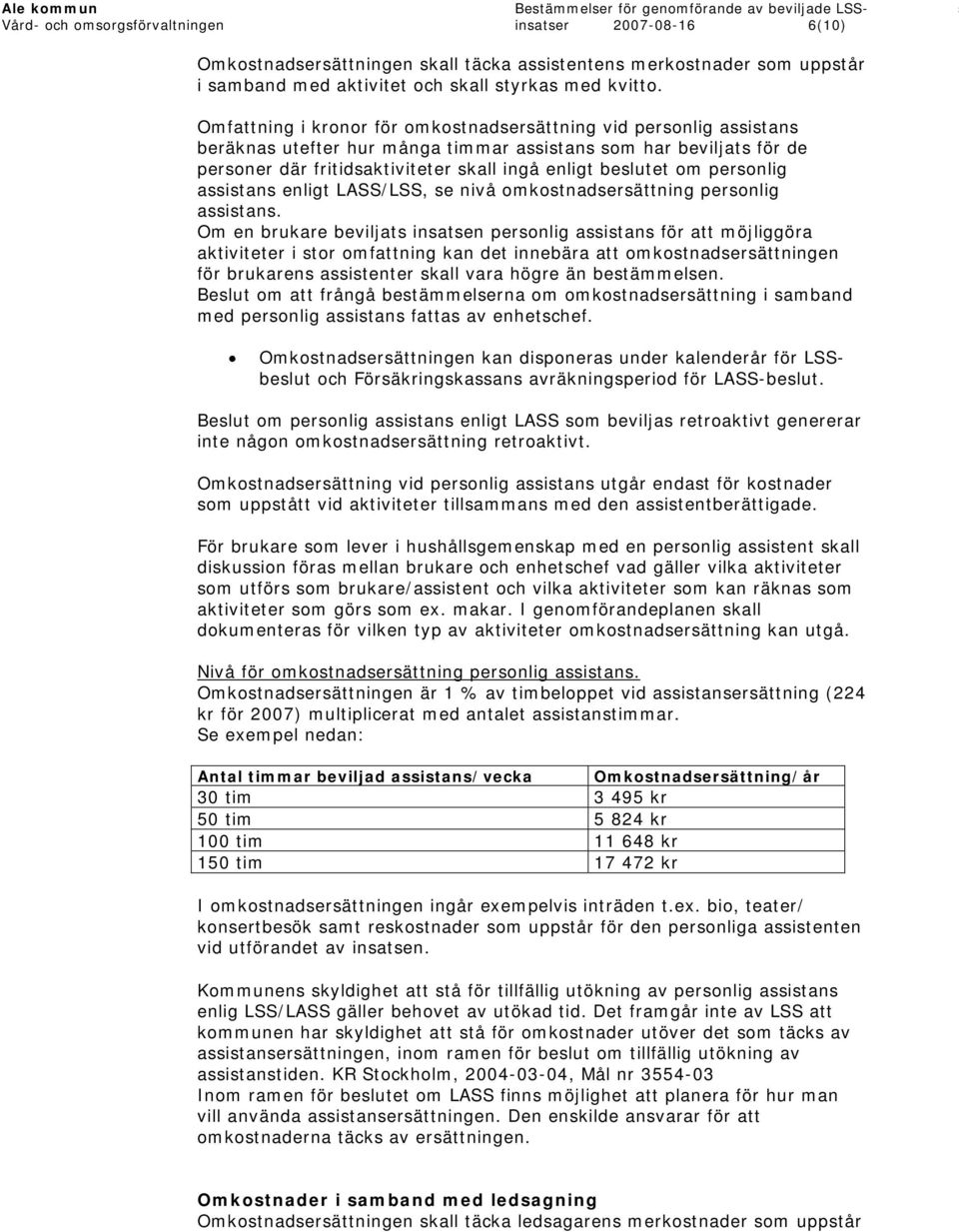 personlig assistans enligt LASS/LSS, se nivå omkostnadsersättning personlig assistans.