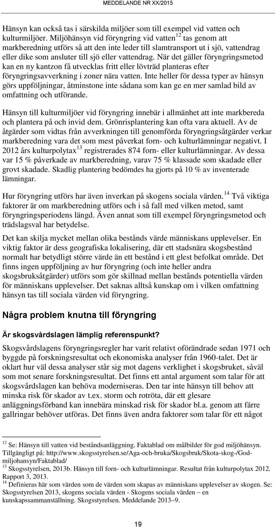 När det gäller föryngringsmetod kan en ny kantzon få utvecklas fritt eller lövträd planteras efter föryngringsavverkning i zoner nära vatten.