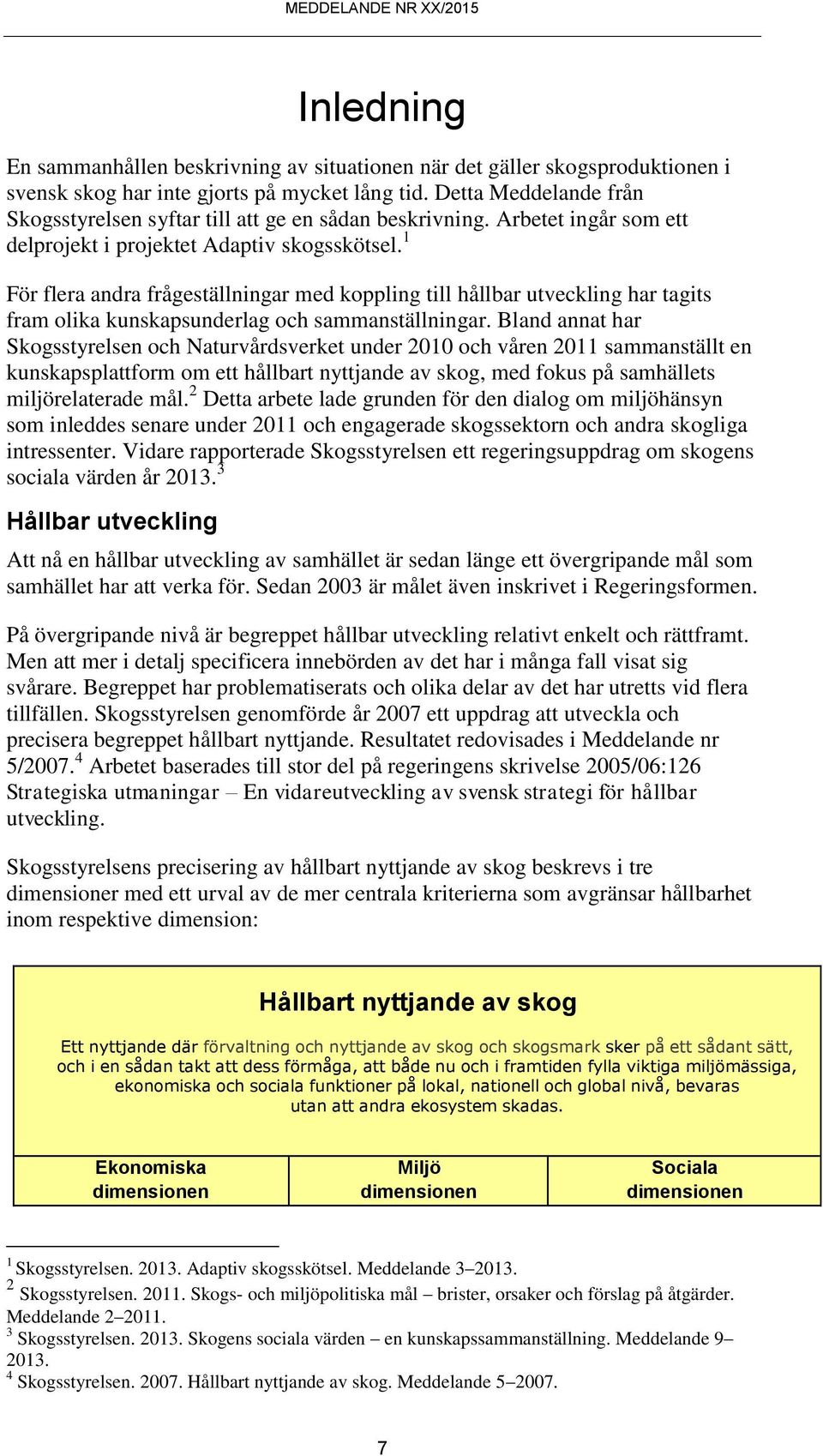 1 För flera andra frågeställningar med koppling till hållbar utveckling har tagits fram olika kunskapsunderlag och sammanställningar.