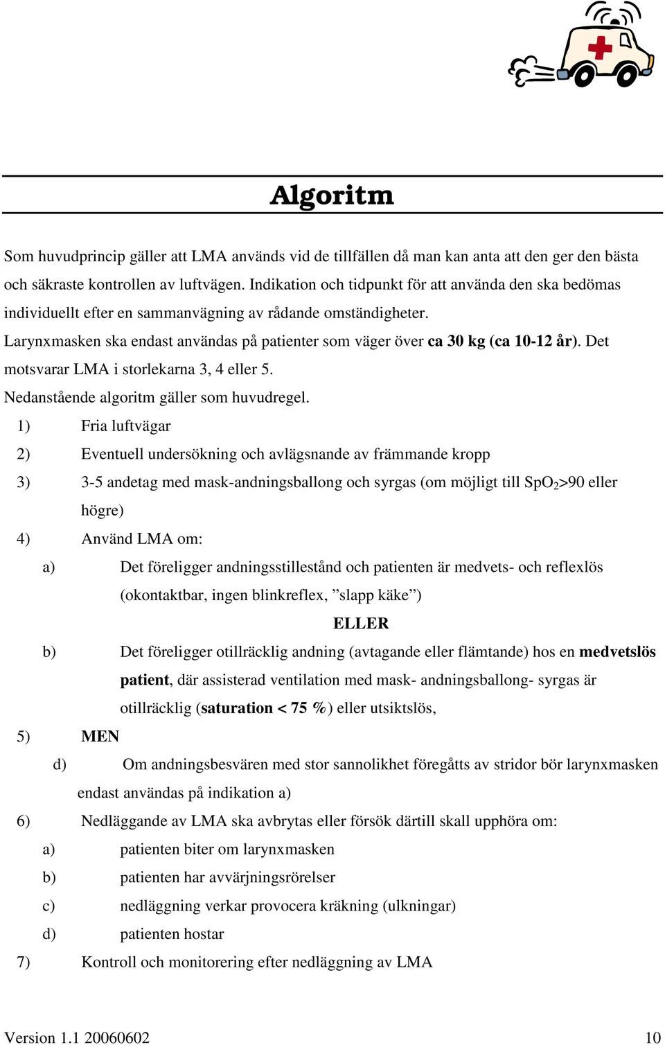 Larynxmasken ska endast användas på patienter som väger över ca 30 kg (ca 10-12 år). Det motsvarar LMA i storlekarna 3, 4 eller 5. Nedanstående algoritm gäller som huvudregel.