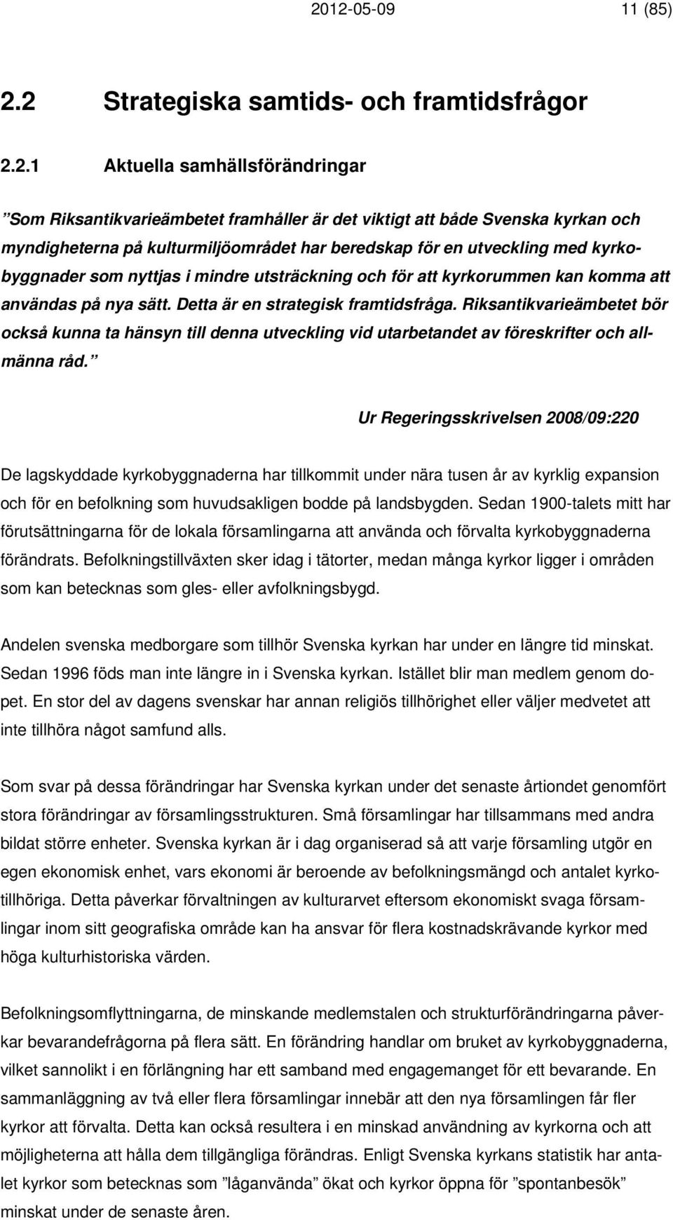 Detta är en strategisk framtidsfråga. Riksantikvarieämbetet bör också kunna ta hänsyn till denna utveckling vid utarbetandet av föreskrifter och allmänna råd.