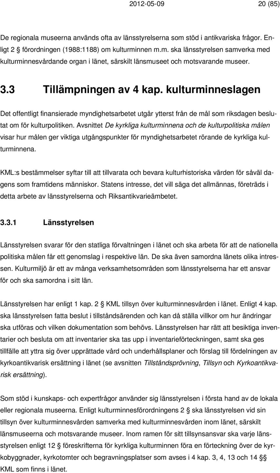 Avsnittet De kyrkliga kulturminnena och de kulturpolitiska målen visar hur målen ger viktiga utgångspunkter för myndighetsarbetet rörande de kyrkliga kulturminnena.