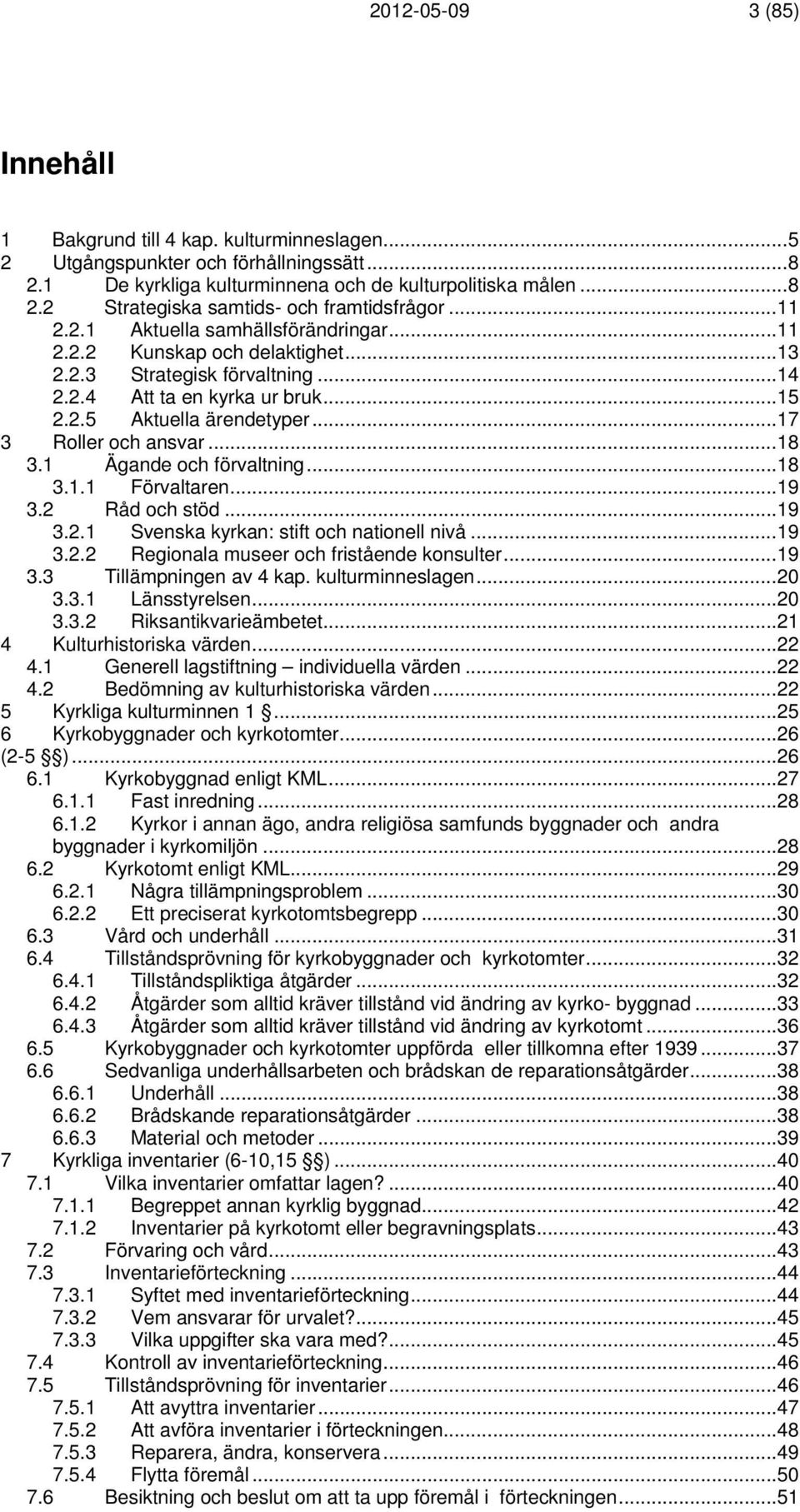 ..18 3.1 Ägande och förvaltning...18 3.1.1 Förvaltaren...19 3.2 Råd och stöd...19 3.2.1 Svenska kyrkan: stift och nationell nivå...19 3.2.2 Regionala museer och fristående konsulter...19 3.3 Tillämpningen av 4 kap.