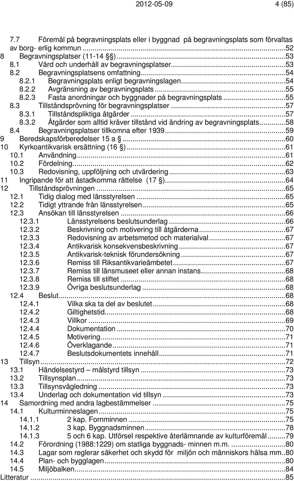 ..55 8.3 Tillståndsprövning för begravningsplatser...57 8.3.1 Tillståndspliktiga åtgärder...57 8.3.2 Åtgärder som alltid kräver tillstånd vid ändring av begravningsplats...58 8.