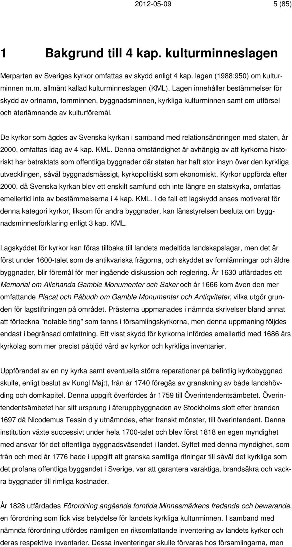 De kyrkor som ägdes av Svenska kyrkan i samband med relationsändringen med staten, år 2000, omfattas idag av 4 kap. KML.