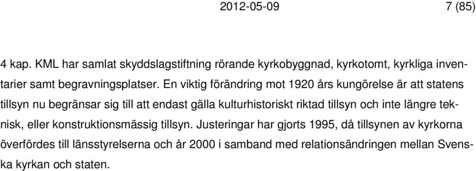 En viktig förändring mot 1920 års kungörelse är att statens tillsyn nu begränsar sig till att endast gälla kulturhistoriskt