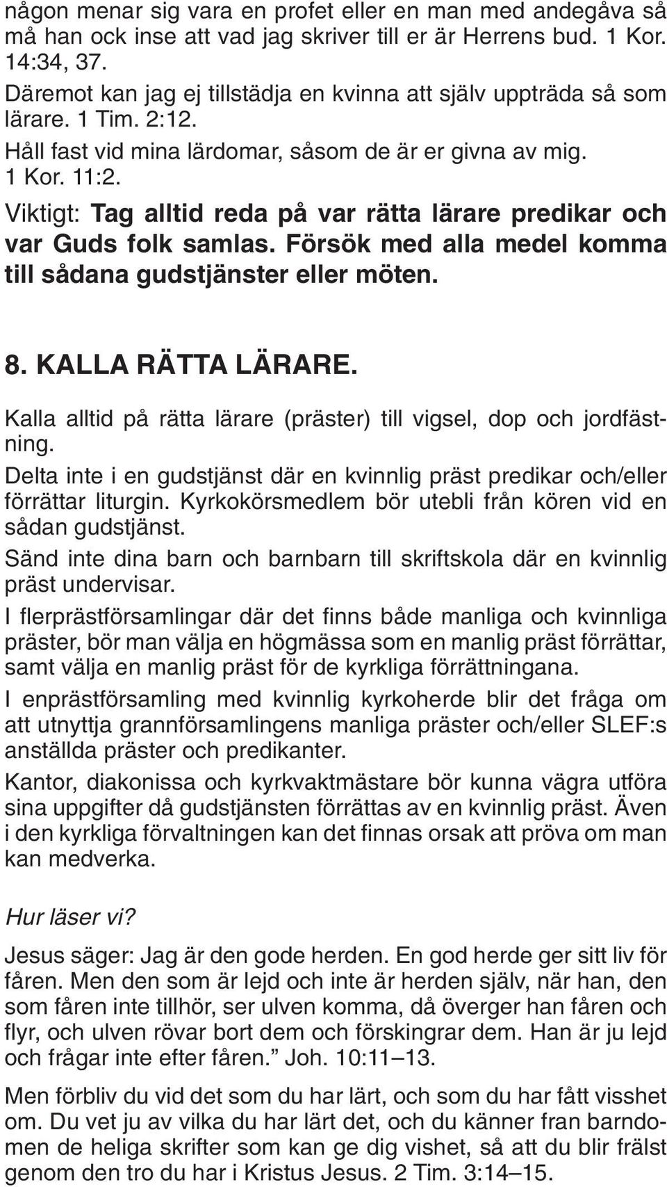 Viktigt: Tag alltid reda på var rätta lärare predikar och var Guds folk samlas. Försök med alla medel komma till sådana gudstjänster eller möten. 8. KALLA RÄTTA LÄRARE.