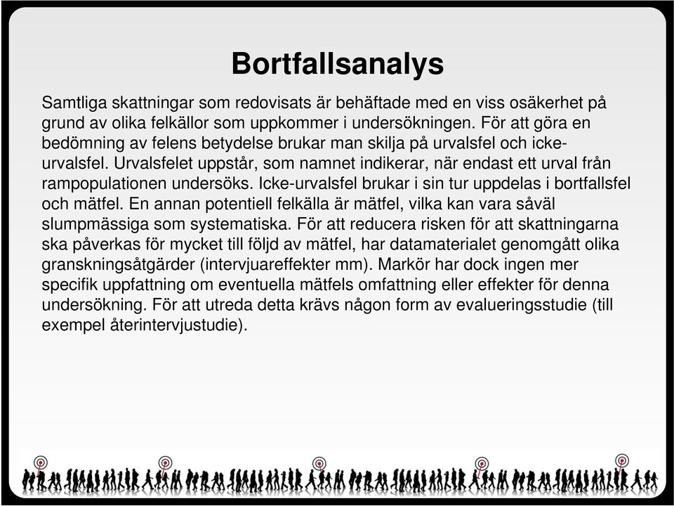 Icke-urvalsfel brukar i sin tur uppdelas i bortfallsfel och mätfel. En annan potentiell felkälla är mätfel, vilka kan vara såväl slumpmässiga som systematiska.