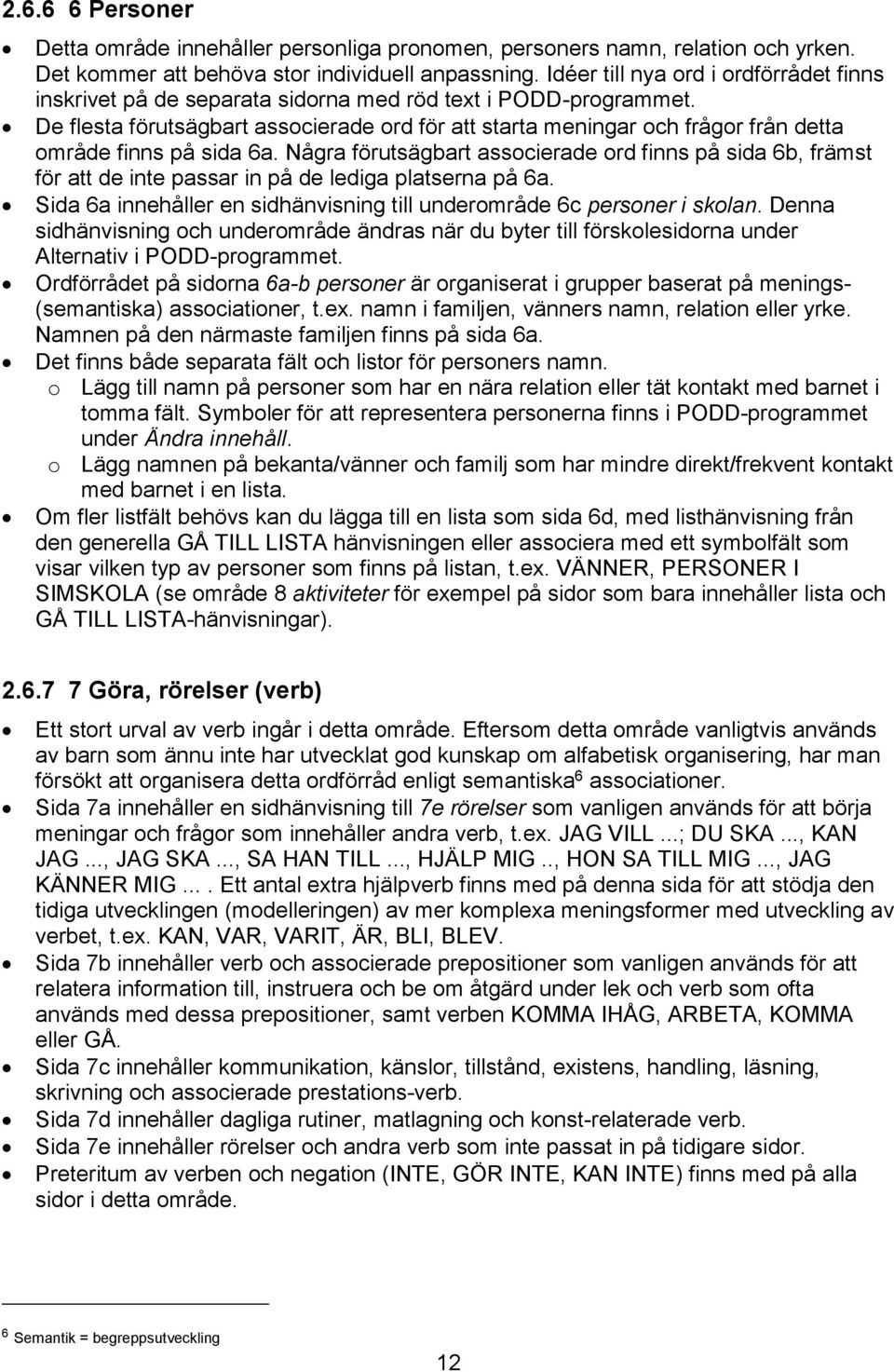 De flesta förutsägbart associerade ord för att starta meningar och frågor från detta område finns på sida 6a.