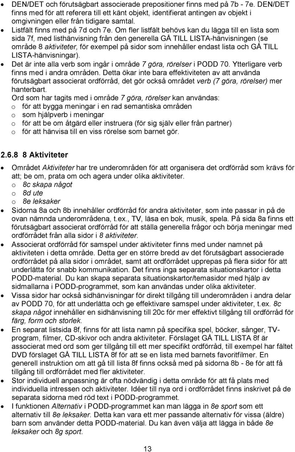 Om fler listfält behövs kan du lägga till en lista som sida 7f, med listhänvisning från den generella GÅ TILL LISTA-hänvisningen (se område 8 aktiviteter, för exempel på sidor som innehåller endast