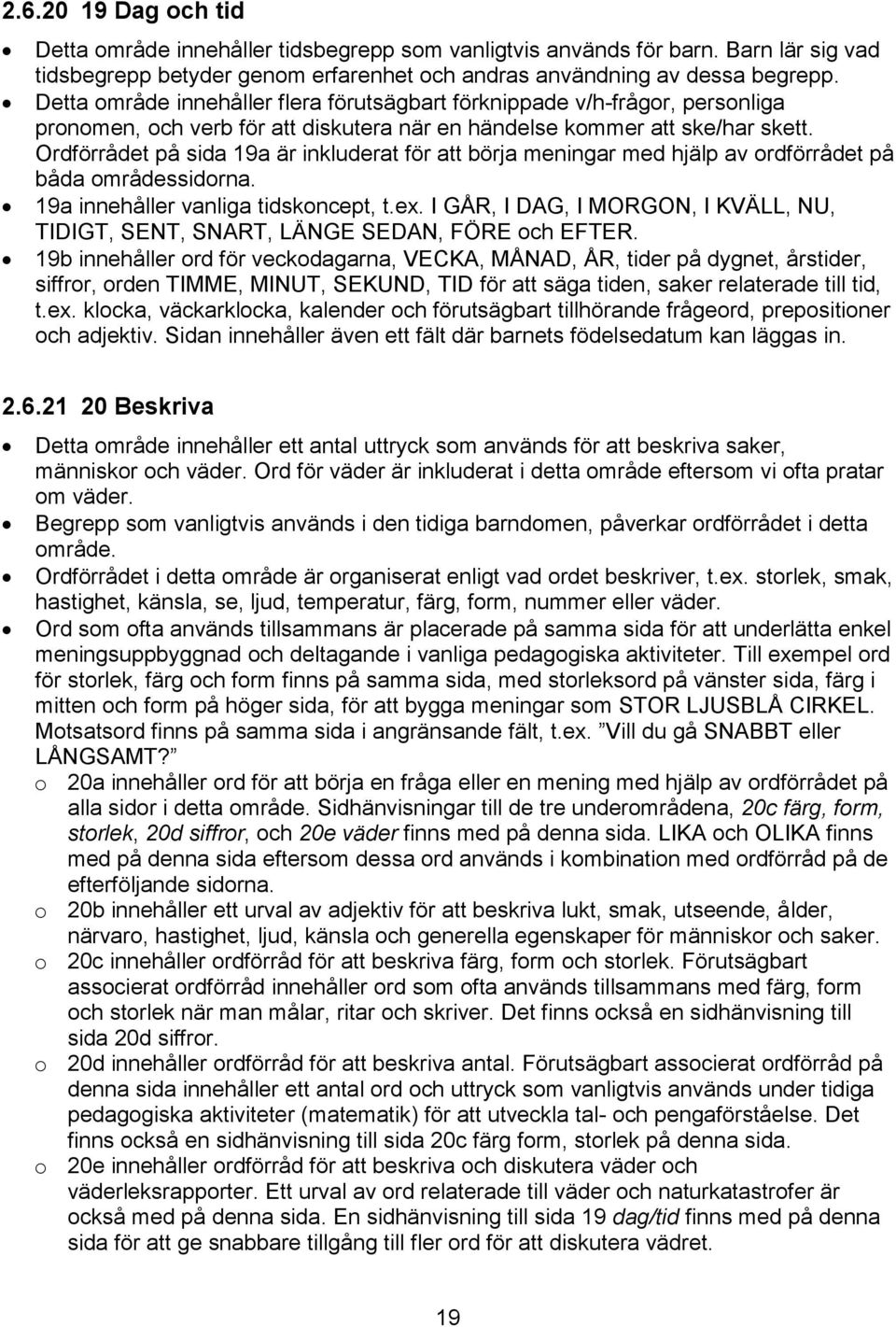 Ordförrådet på sida 19a är inkluderat för att börja meningar med hjälp av ordförrådet på båda områdessidorna. 19a innehåller vanliga tidskoncept, t.ex.