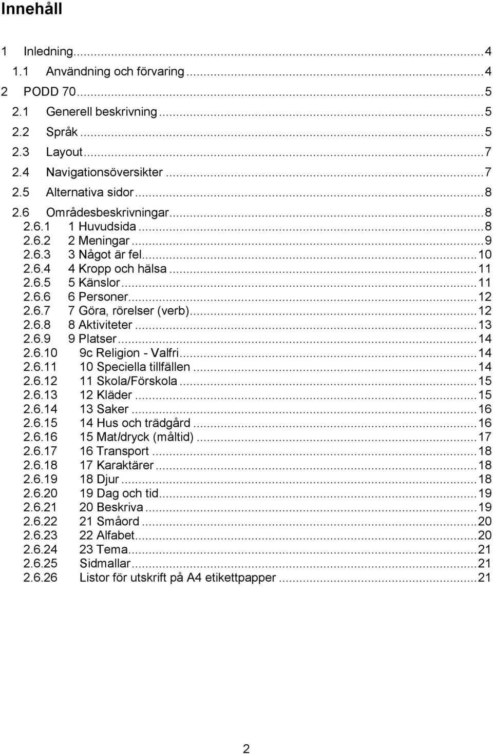 .. 12 2.6.8 8 Aktiviteter... 13 2.6.9 9 Platser... 14 2.6.10 9c Religion - Valfri... 14 2.6.11 10 Speciella tillfällen... 14 2.6.12 11 Skola/Förskola... 15 2.6.13 12 Kläder... 15 2.6.14 13 Saker.