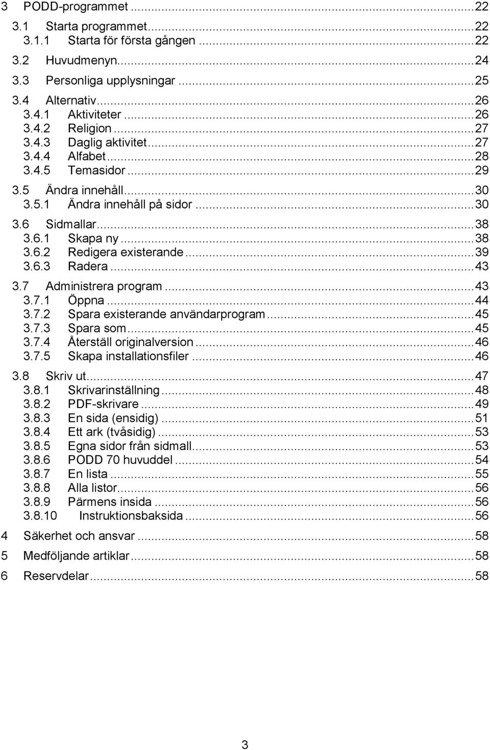 .. 39 3.6.3 Radera... 43 3.7 Administrera program... 43 3.7.1 Öppna... 44 3.7.2 Spara existerande användarprogram... 45 3.7.3 Spara som... 45 3.7.4 Återställ originalversion... 46 3.7.5 Skapa installationsfiler.