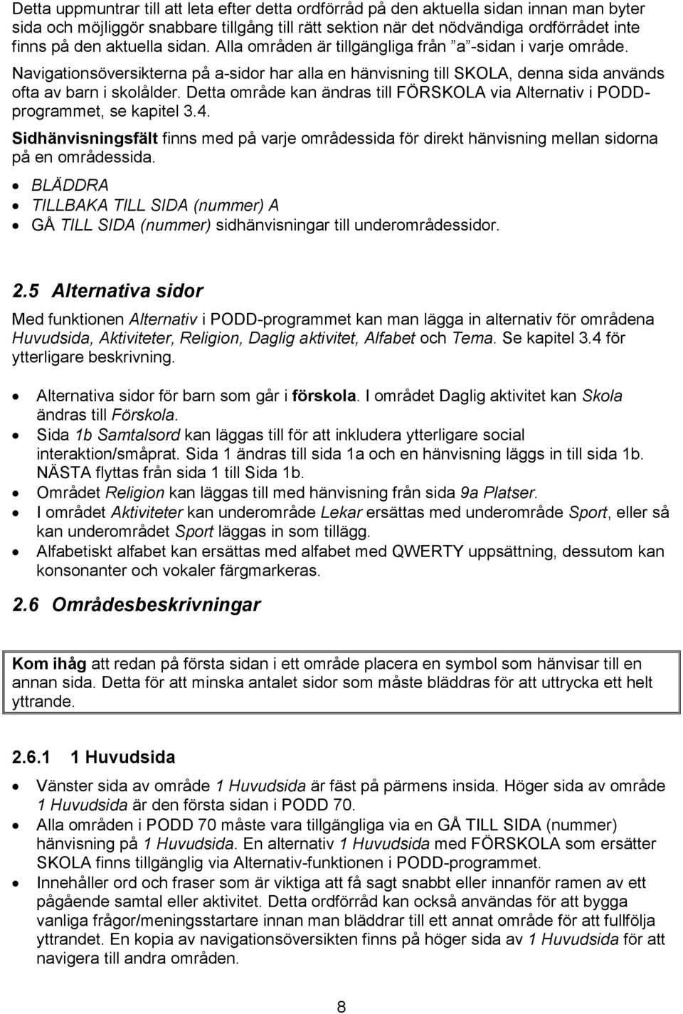 Detta område kan ändras till FÖRSKOLA via Alternativ i PODDprogrammet, se kapitel 3.4. Sidhänvisningsfält finns med på varje områdessida för direkt hänvisning mellan sidorna på en områdessida.