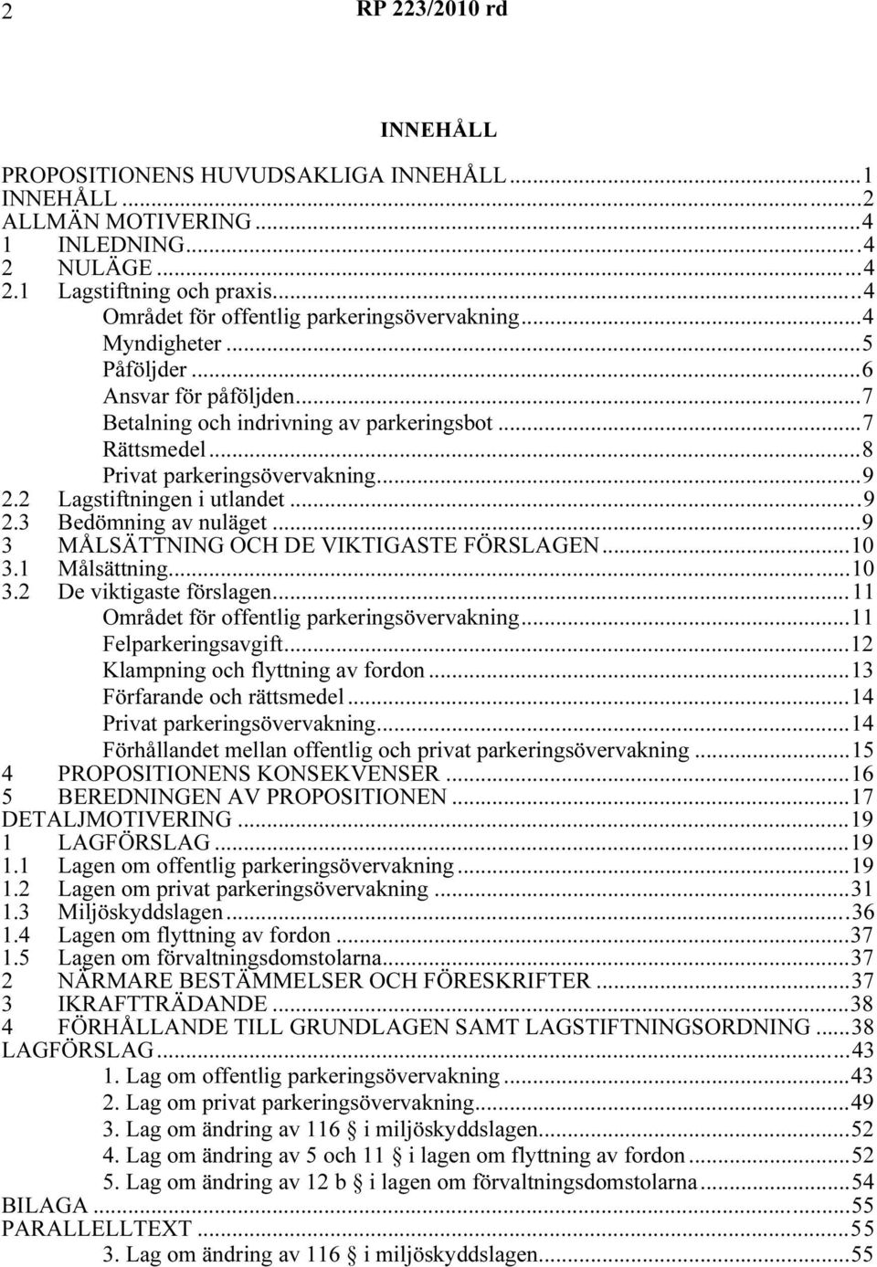 ..9 3 MÅLSÄTTNING OCH DE VIKTIGASTE FÖRSLAGEN...10 3.1 Målsättning...10 3.2 De viktigaste förslagen...11 Området för offentlig parkeringsövervakning...11 Felparkeringsavgift.