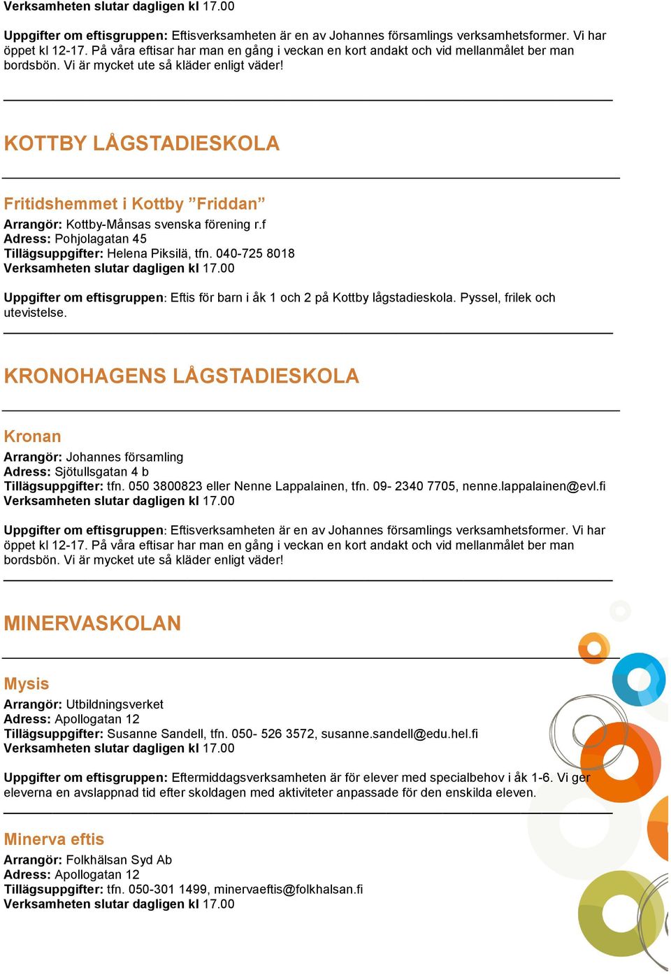 KOTTBY LÅGSTADIESKOLA Fritidshemmet i Kottby Friddan Arrangör: Kottby-Månsas svenska förening r.f Adress: Pohjolagatan 45 Tillägsuppgifter: Helena Piksilä, tfn.