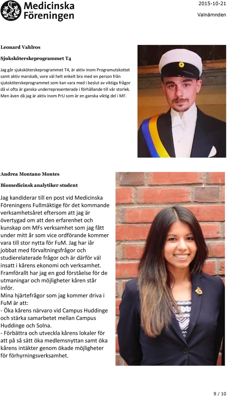 Andrea Montano Montes Biomedicinsk analytiker student Jag kandiderar till en post vid Medicinska Föreningens Fullmäktige för det kommande verksamhetsåret eftersom att jag är övertygad om att den