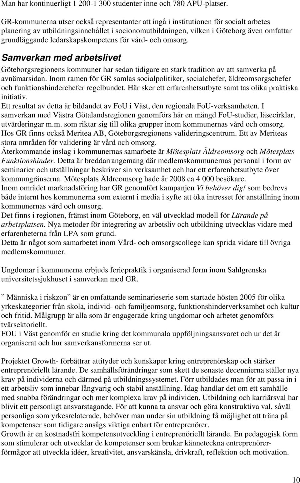 ledarskapskompetens för vård- och omsorg. Samverkan med arbetslivet Göteborgsregionens kommuner har sedan tidigare en stark tradition av att samverka på avnämarsidan.