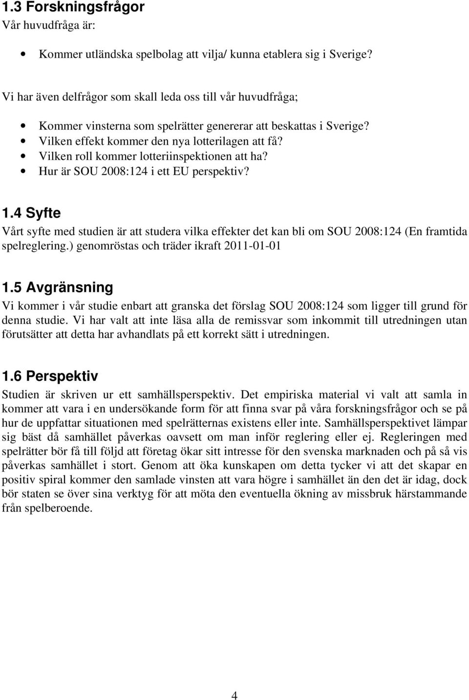 Vilken roll kommer lotteriinspektionen att ha? Hur är SOU 2008:124 i ett EU perspektiv? 1.