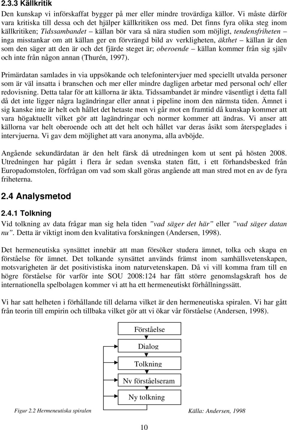 källan är den som den säger att den är och det fjärde steget är; oberoende källan kommer från sig själv och inte från någon annan (Thurén, 1997).