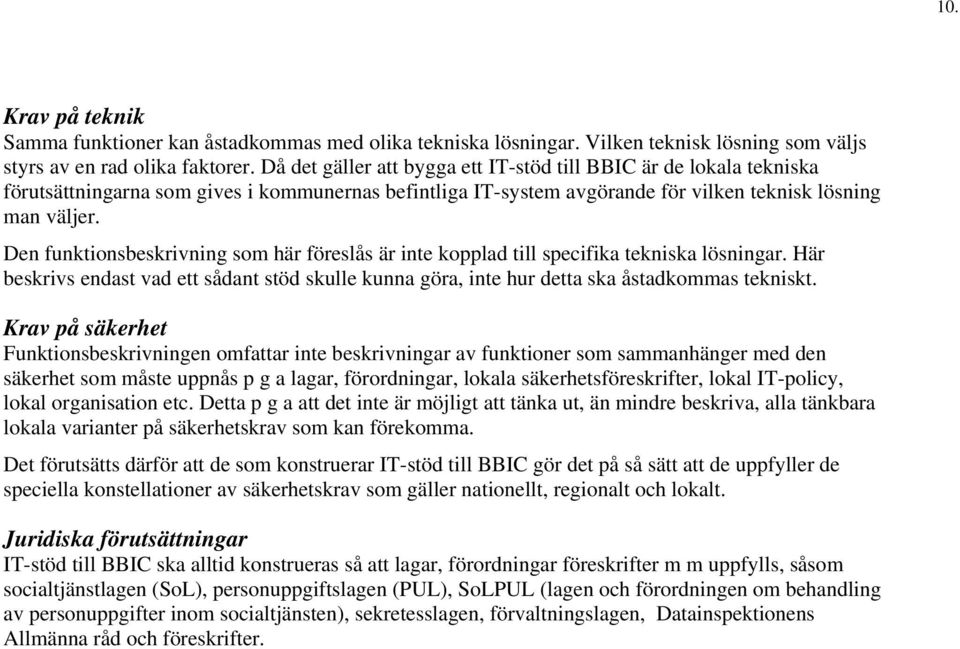 Den funktionsbeskrivning som här föreslås är inte kopplad till specifika tekniska lösningar. Här beskrivs endast vad ett sådant stöd skulle kunna göra, inte hur detta ska åstadkommas tekniskt.