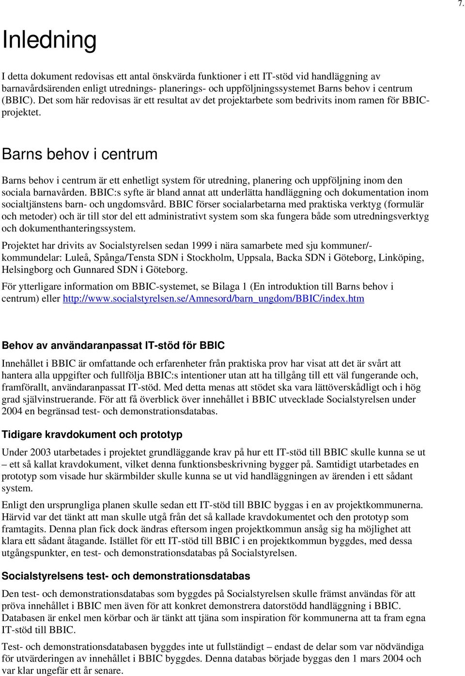 Barns behov i centrum Barns behov i centrum är ett enhetligt system för utredning, planering och uppföljning inom den sociala barnavården.