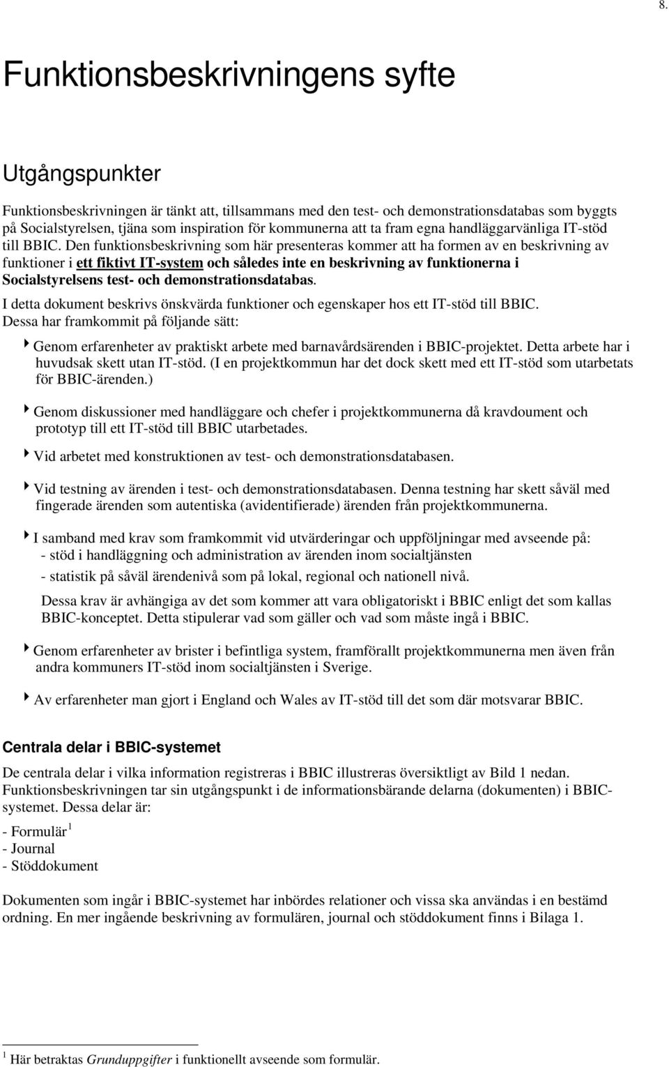 Den funktionsbeskrivning som här presenteras kommer att ha formen av en beskrivning av funktioner i ett fiktivt IT-system och således inte en beskrivning av funktionerna i Socialstyrelsens test- och