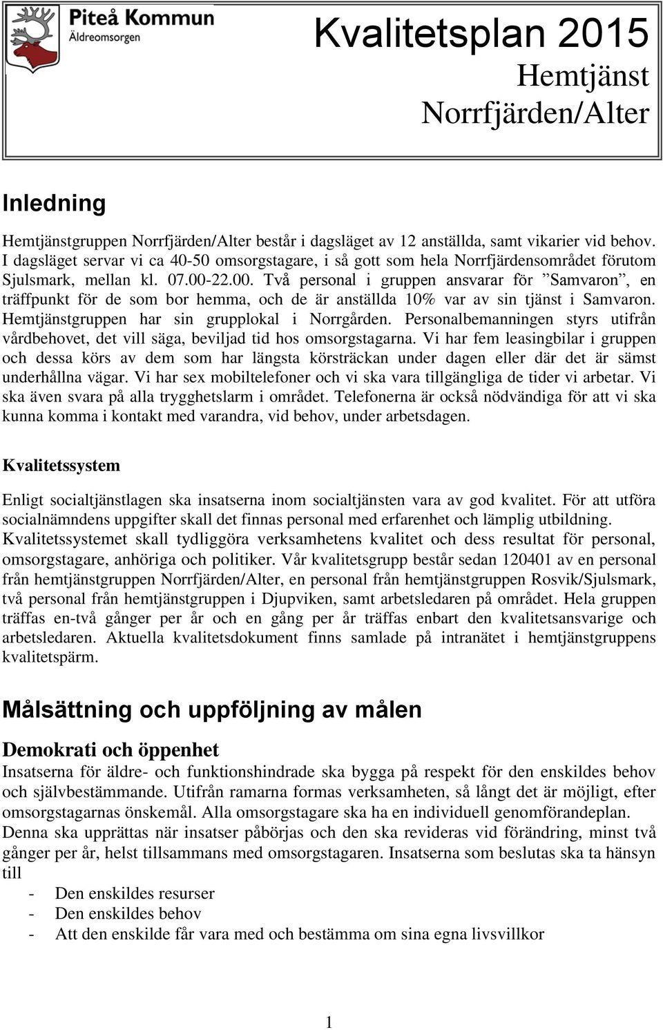 22.00. Två personal i gruppen ansvarar för Samvaron, en träffpunkt för de som bor hemma, och de är anställda 10% var av sin tjänst i Samvaron. Hemtjänstgruppen har sin grupplokal i Norrgården.