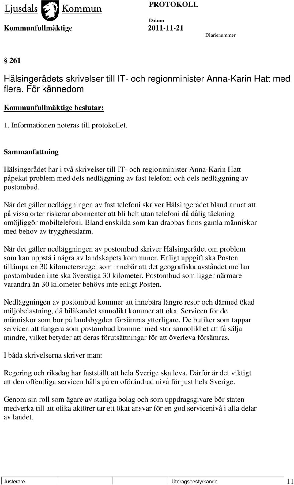 När det gäller nedläggningen av fast telefoni skriver Hälsingerådet bland annat att på vissa orter riskerar abonnenter att bli helt utan telefoni då dålig täckning omöjliggör mobiltelefoni.