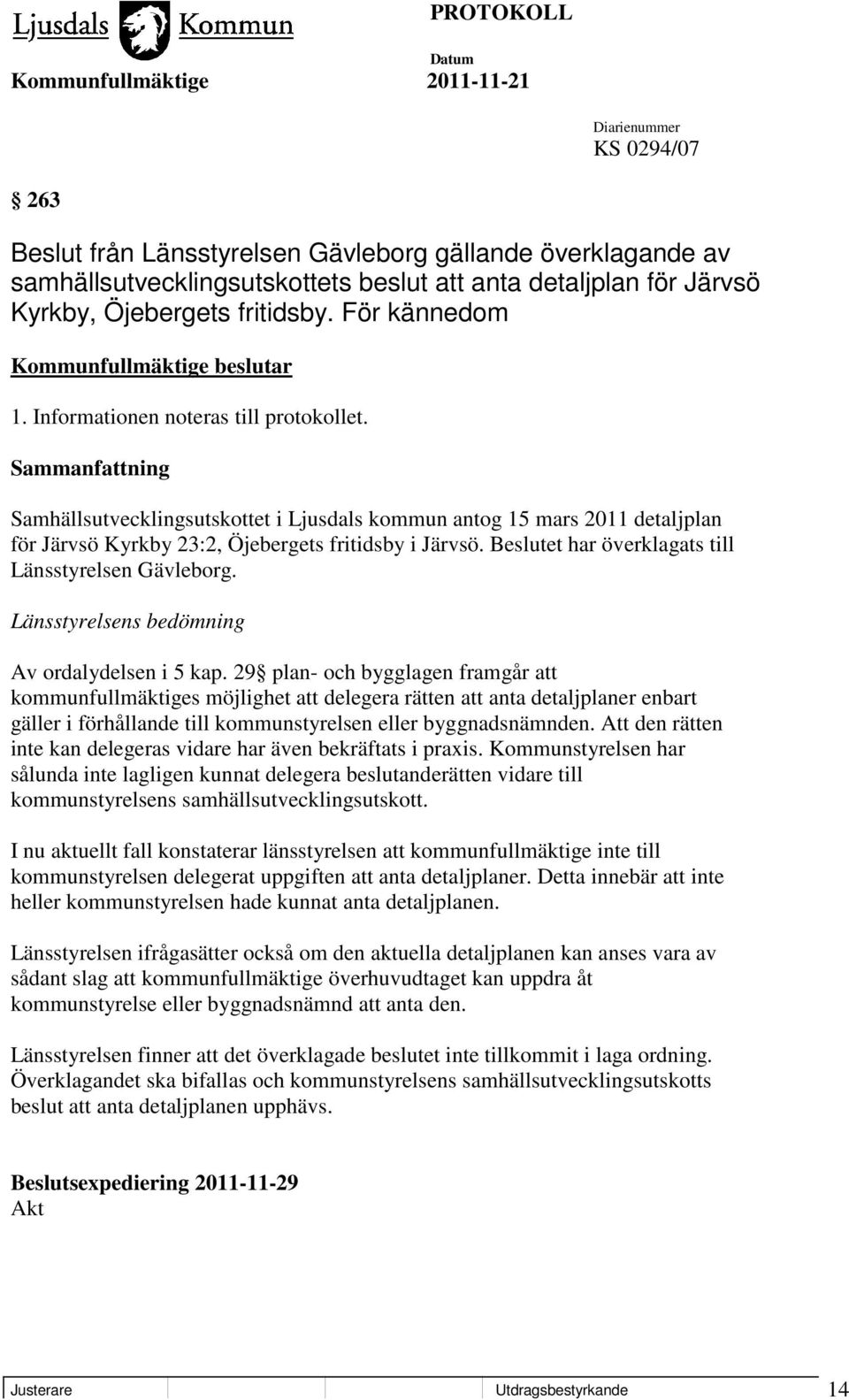 Beslutet har överklagats till Länsstyrelsen Gävleborg. Länsstyrelsens bedömning Av ordalydelsen i 5 kap.