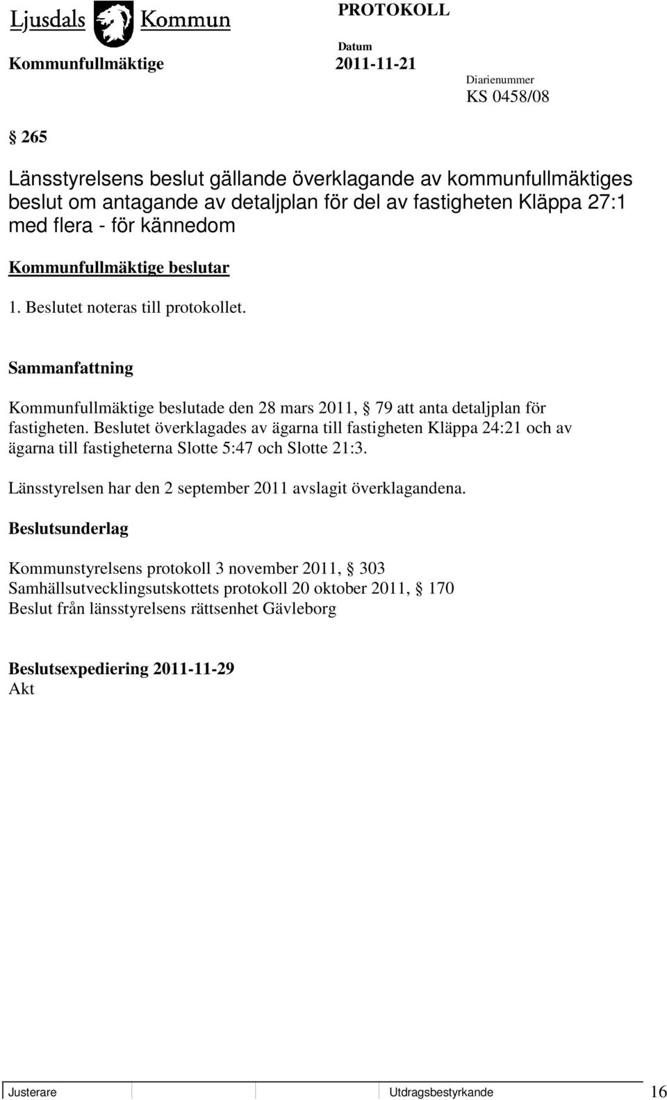 Beslutet överklagades av ägarna till fastigheten Kläppa 24:21 och av ägarna till fastigheterna Slotte 5:47 och Slotte 21:3.