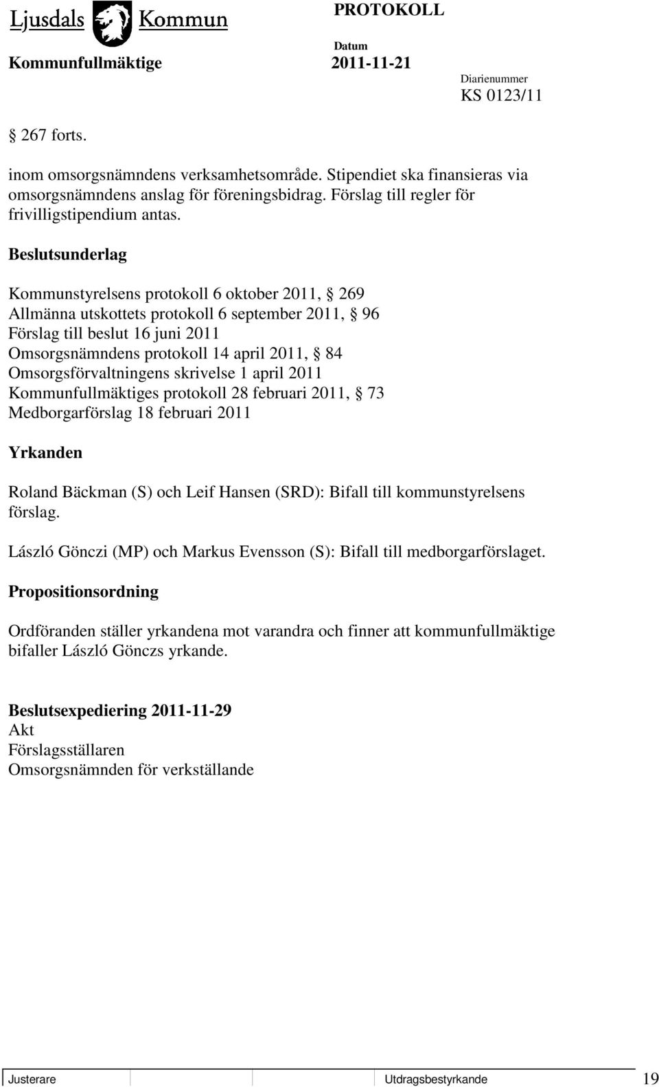 Omsorgsförvaltningens skrivelse 1 april 2011 Kommunfullmäktiges protokoll 28 februari 2011, 73 Medborgarförslag 18 februari 2011 Yrkanden Roland Bäckman (S) och Leif Hansen (SRD): Bifall till