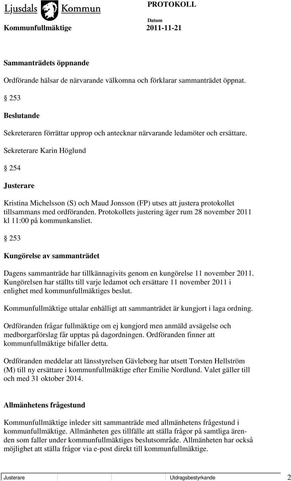 Protokollets justering äger rum 28 november 2011 kl 11:00 på kommunkansliet. 253 Kungörelse av sammanträdet Dagens sammanträde har tillkännagivits genom en kungörelse 11 november 2011.