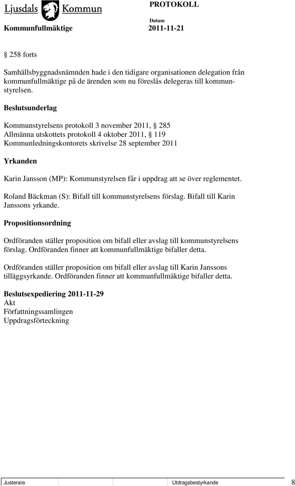 Kommunstyrelsen får i uppdrag att se över reglementet. Roland Bäckman (S): Bifall till kommunstyrelsens förslag. Bifall till Karin Janssons yrkande.