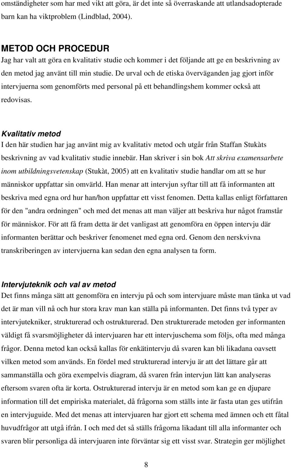 De urval och de etiska överväganden jag gjort inför intervjuerna som genomförts med personal på ett behandlingshem kommer också att redovisas.