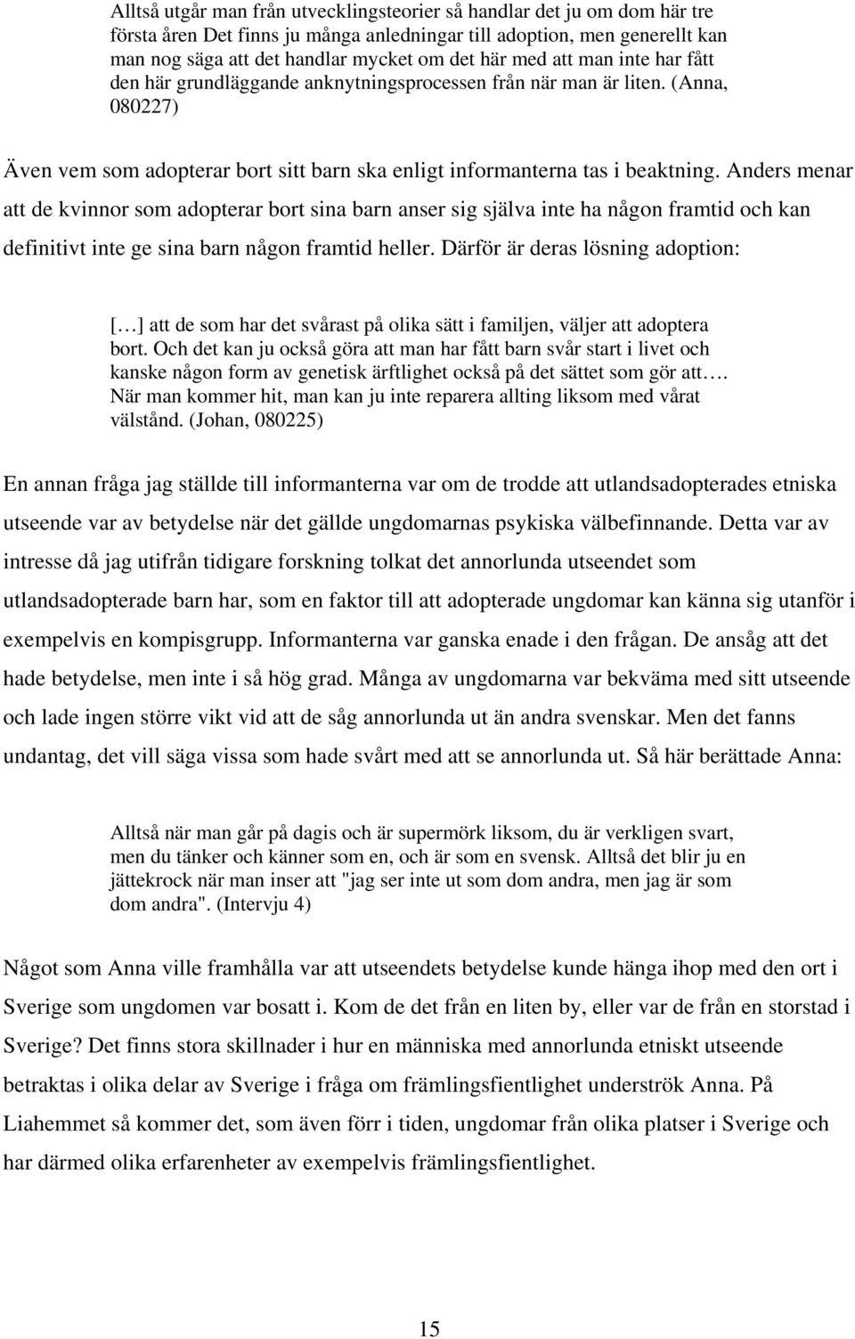 Anders menar att de kvinnor som adopterar bort sina barn anser sig själva inte ha någon framtid och kan definitivt inte ge sina barn någon framtid heller.