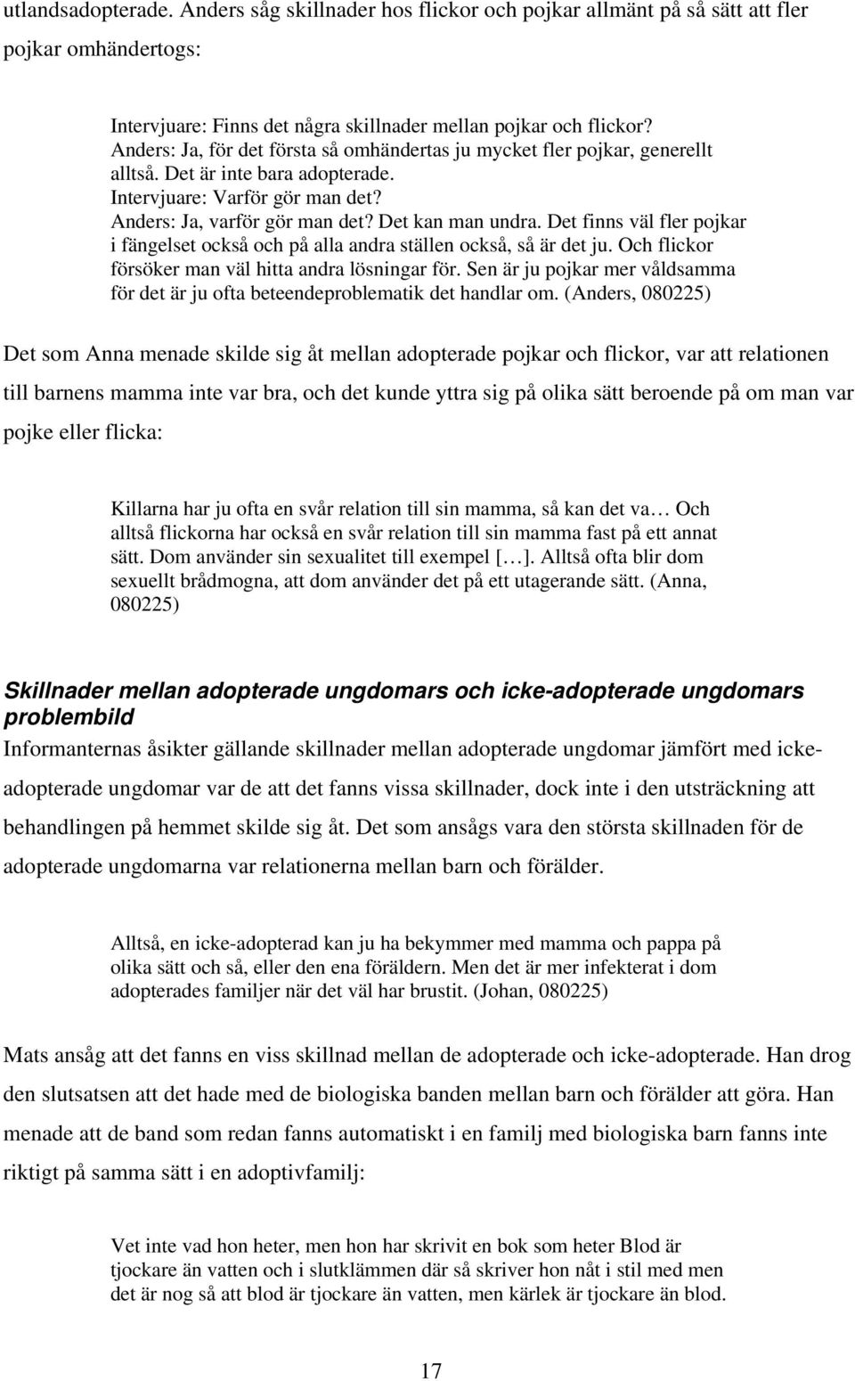 Det finns väl fler pojkar i fängelset också och på alla andra ställen också, så är det ju. Och flickor försöker man väl hitta andra lösningar för.