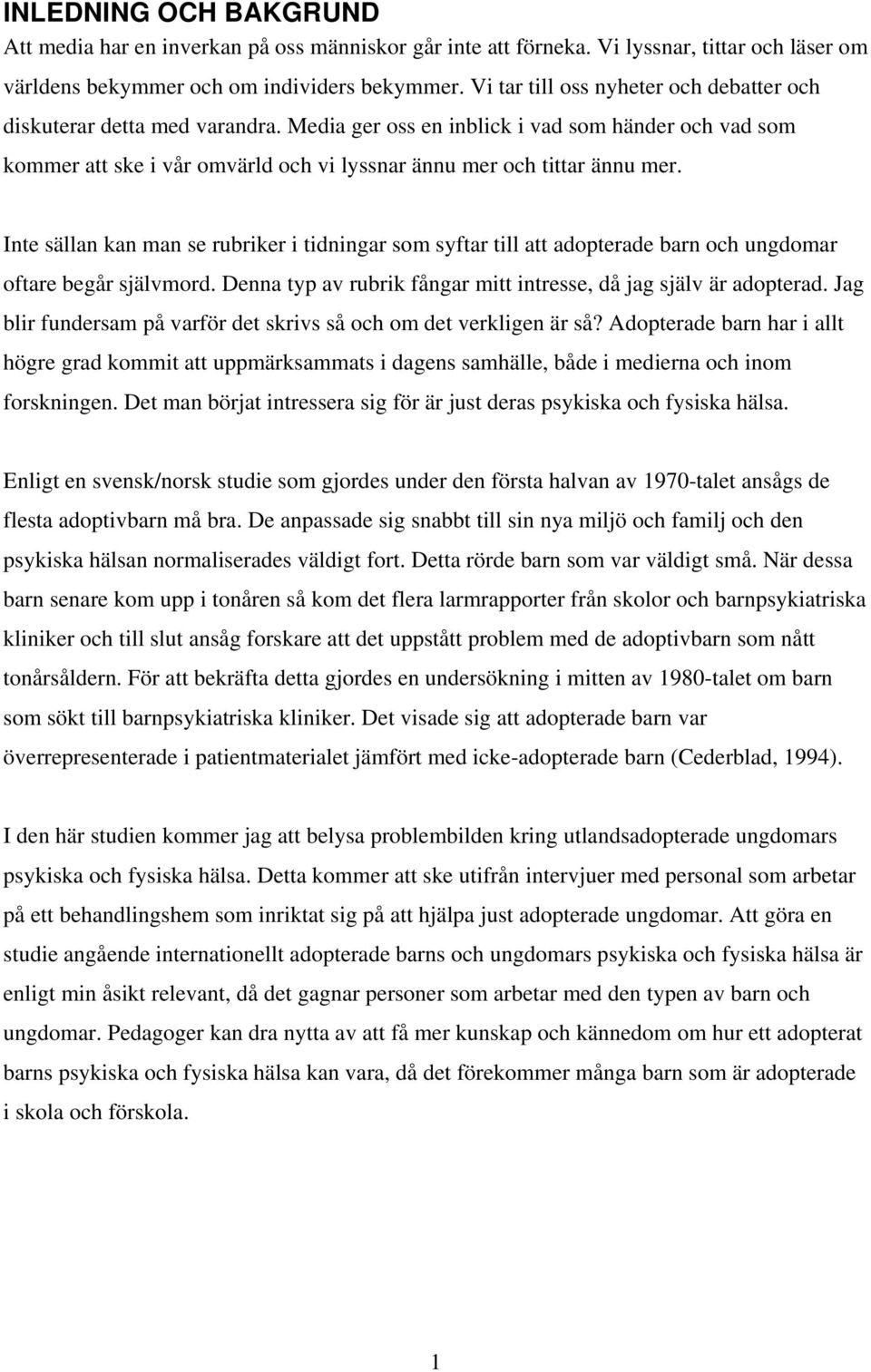 Inte sällan kan man se rubriker i tidningar som syftar till att adopterade barn och ungdomar oftare begår självmord. Denna typ av rubrik fångar mitt intresse, då jag själv är adopterad.