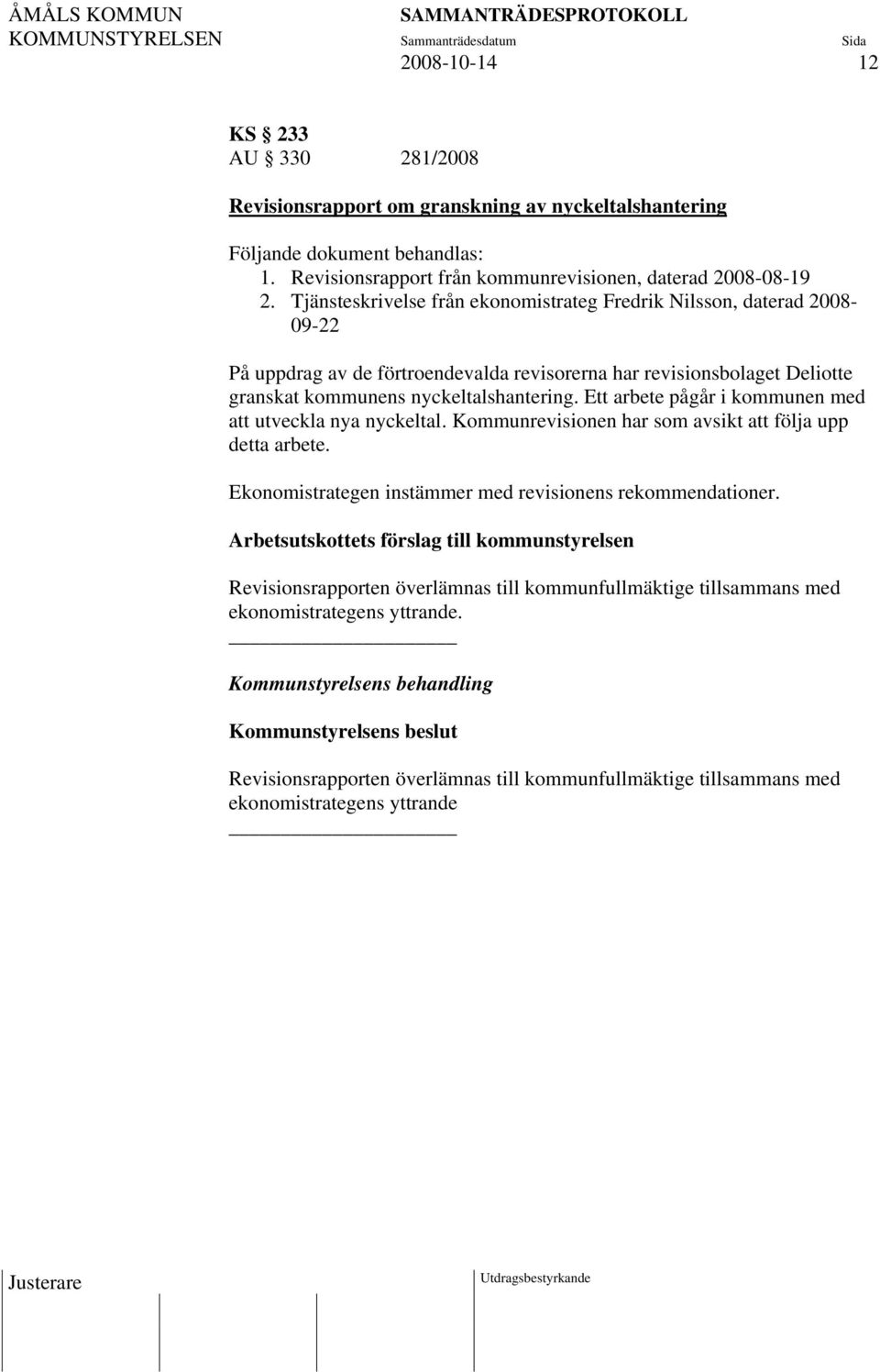 Ett arbete pågår i kommunen med att utveckla nya nyckeltal. Kommunrevisionen har som avsikt att följa upp detta arbete. Ekonomistrategen instämmer med revisionens rekommendationer.