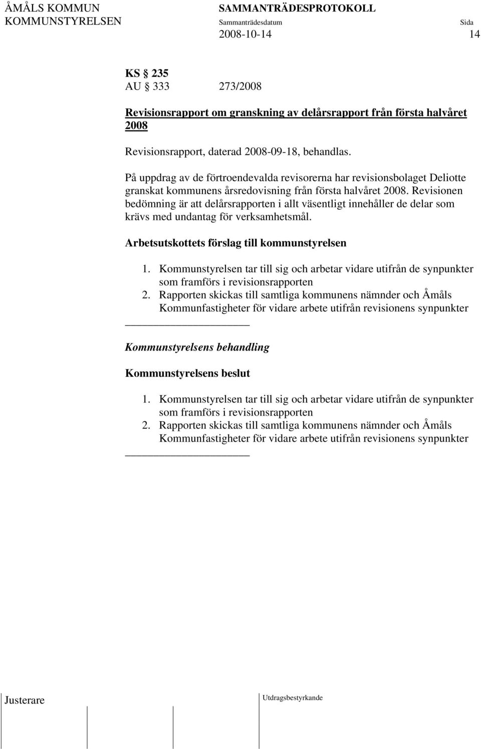 Revisionen bedömning är att delårsrapporten i allt väsentligt innehåller de delar som krävs med undantag för verksamhetsmål. 1.