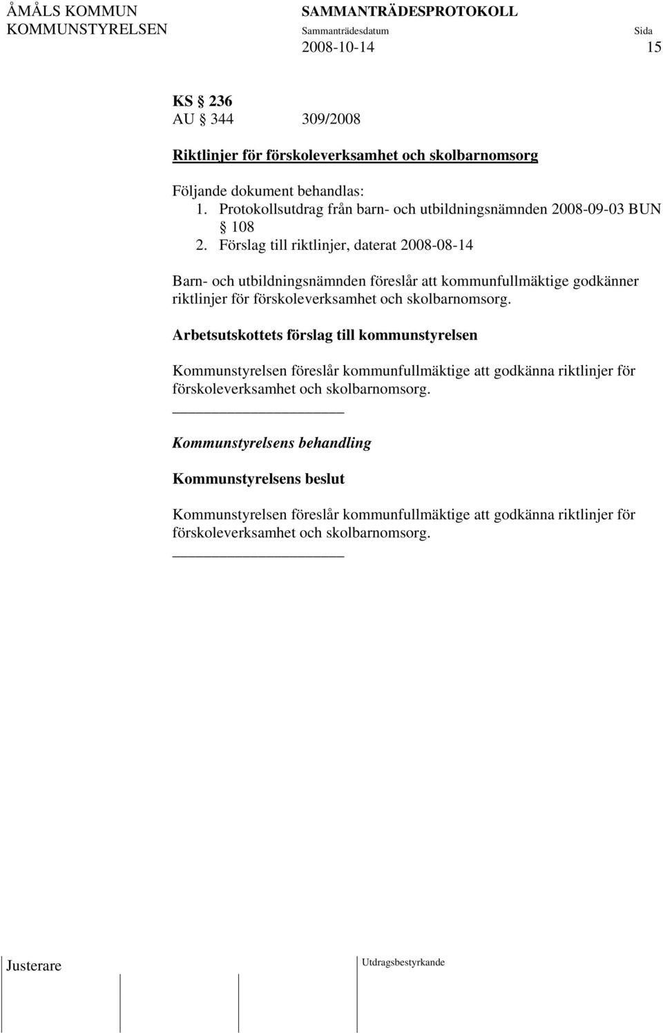 Förslag till riktlinjer, daterat 2008-08-14 Barn- och utbildningsnämnden föreslår att kommunfullmäktige godkänner riktlinjer för