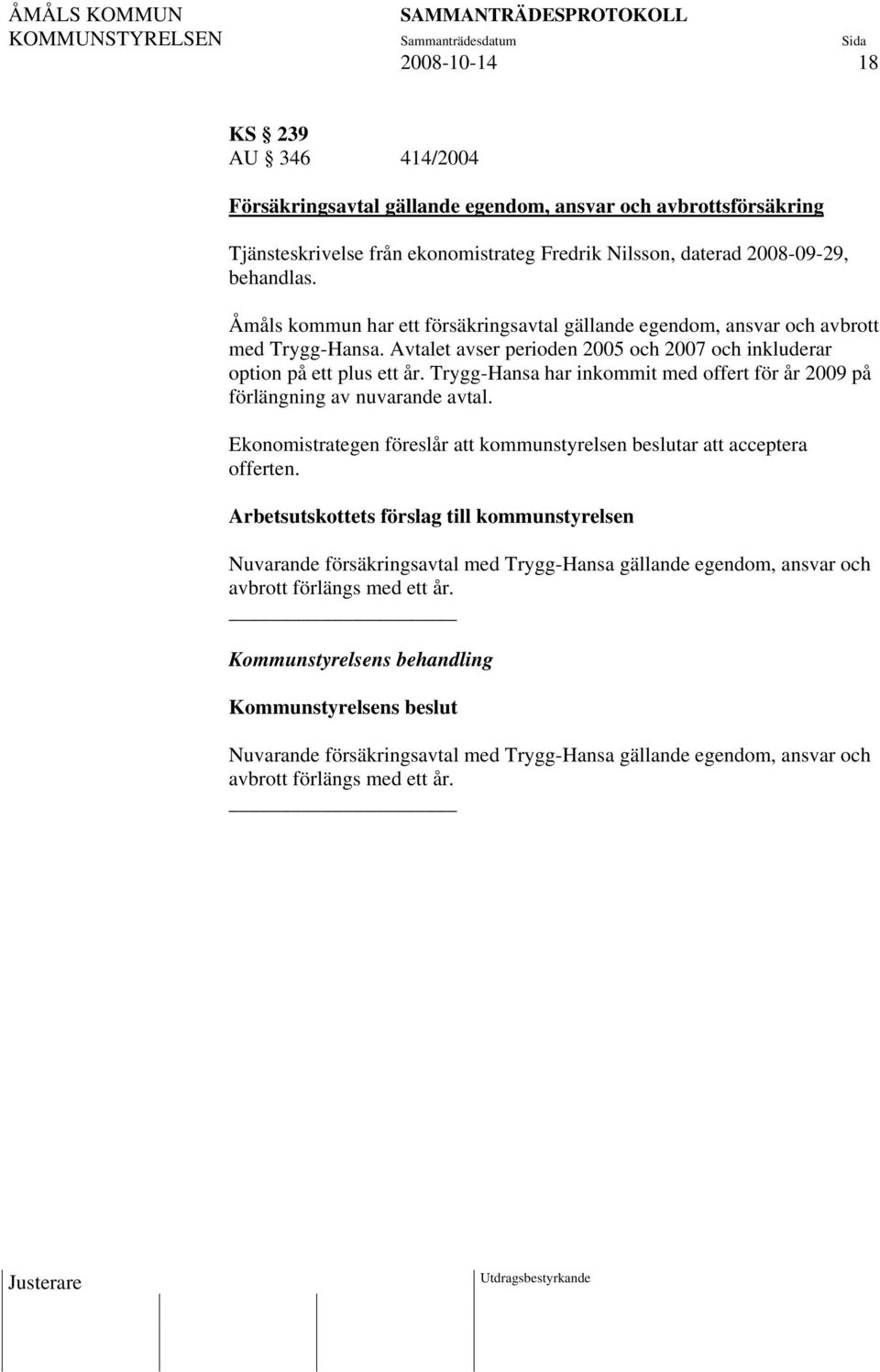 Trygg-Hansa har inkommit med offert för år 2009 på förlängning av nuvarande avtal. Ekonomistrategen föreslår att kommunstyrelsen beslutar att acceptera offerten.