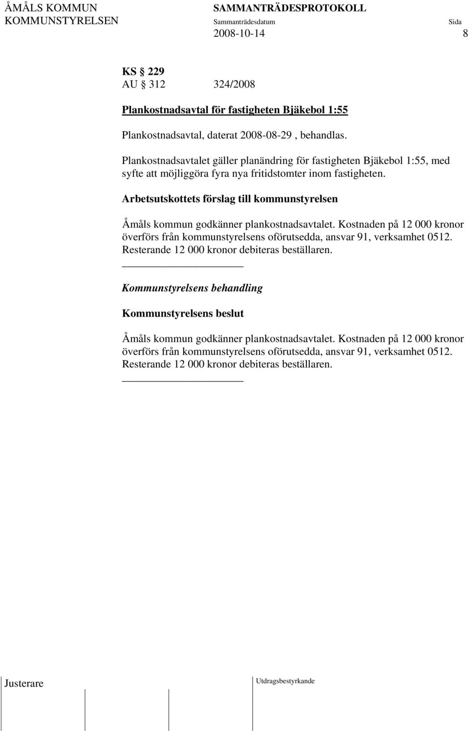 Åmåls kommun godkänner plankostnadsavtalet. Kostnaden på 12 000 kronor överförs från kommunstyrelsens oförutsedda, ansvar 91, verksamhet 0512.