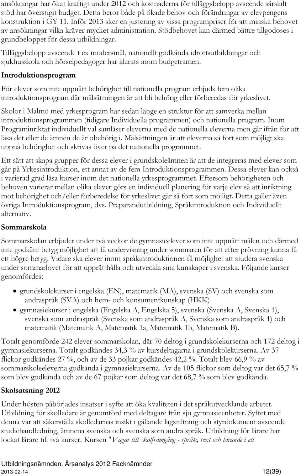 Inför 2013 sker en justering av vissa programpriser för att minska behovet av ansökningar vilka kräver mycket administration.