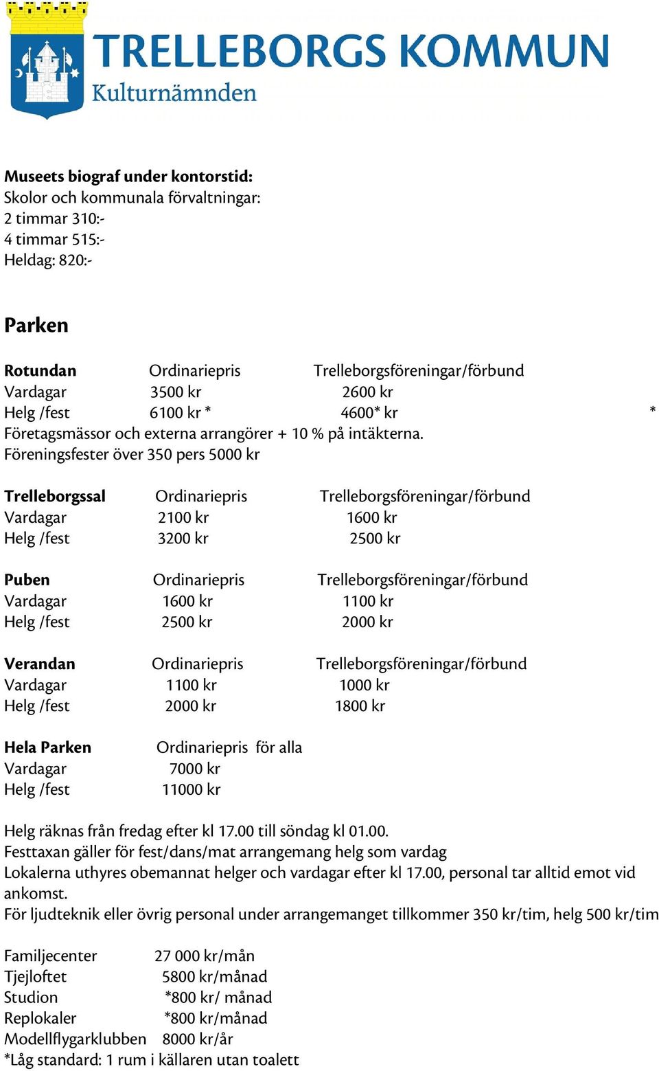 Föreningsfester över 350 pers 5000 kr Trelleborgssal Ordinariepris Trelleborgsföreningar/förbund Vardagar 2100 kr 1600 kr Helg /fest 3200 kr 2500 kr Puben Ordinariepris Trelleborgsföreningar/förbund