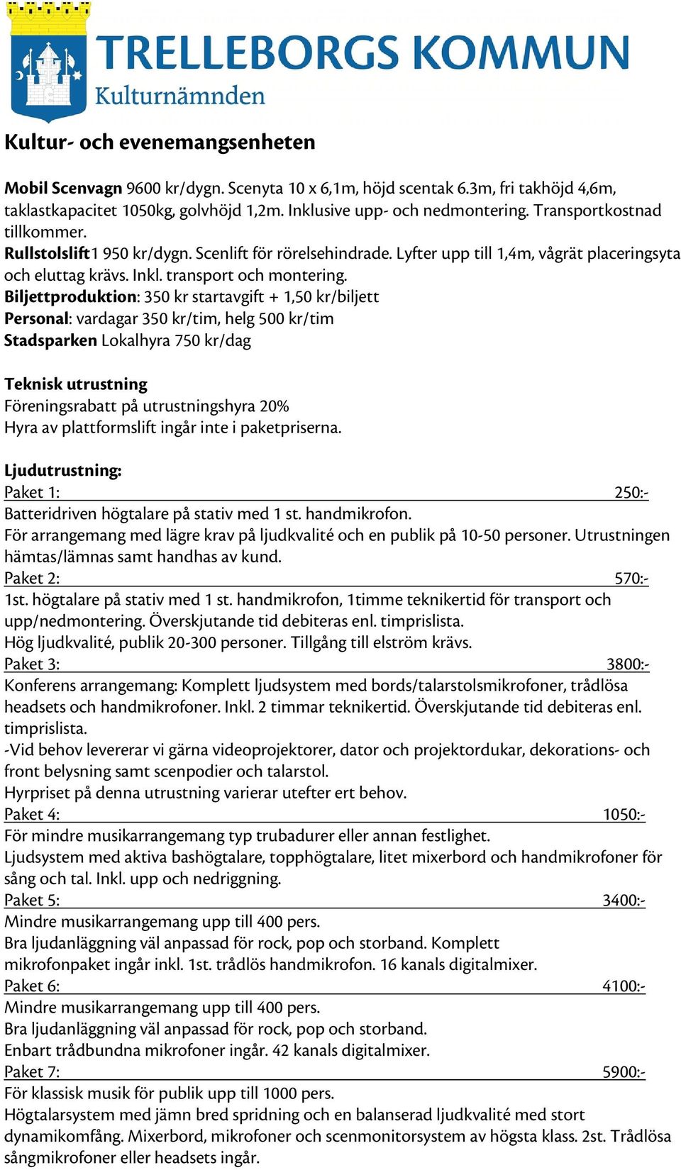 Biljettproduktion: 350 kr startavgift + 1,50 kr/biljett Personal: vardagar 350 kr/tim, helg 500 kr/tim Stadsparken Lokalhyra 750 kr/dag Teknisk utrustning Föreningsrabatt på utrustningshyra 20% Hyra