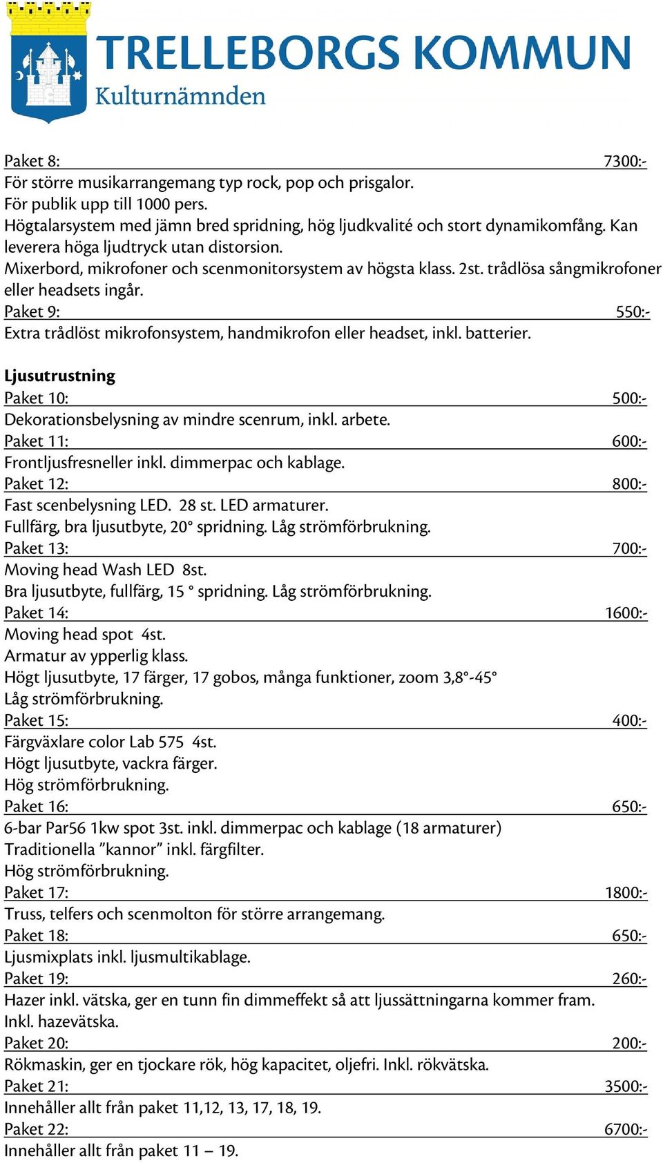 Paket 9: 550:- Extra trådlöst mikrofonsystem, handmikrofon eller headset, inkl. batterier. Ljusutrustning Paket 10: 500:- Dekorationsbelysning av mindre scenrum, inkl. arbete.