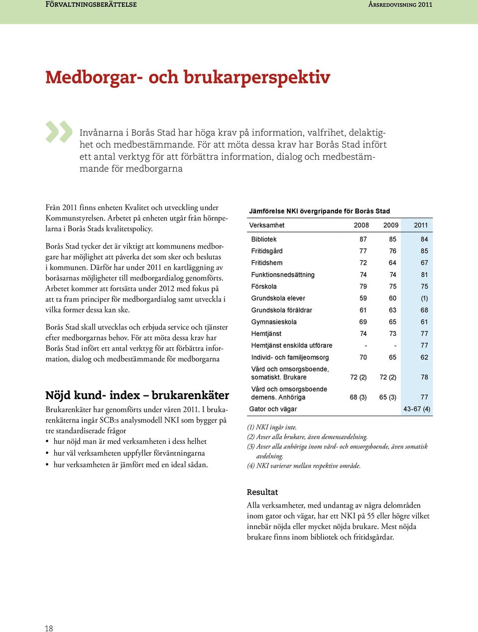 Kommunstyrelsen. Arbetet på enheten utgår från hörnpelarna i Borås Stads kvalitetspolicy.