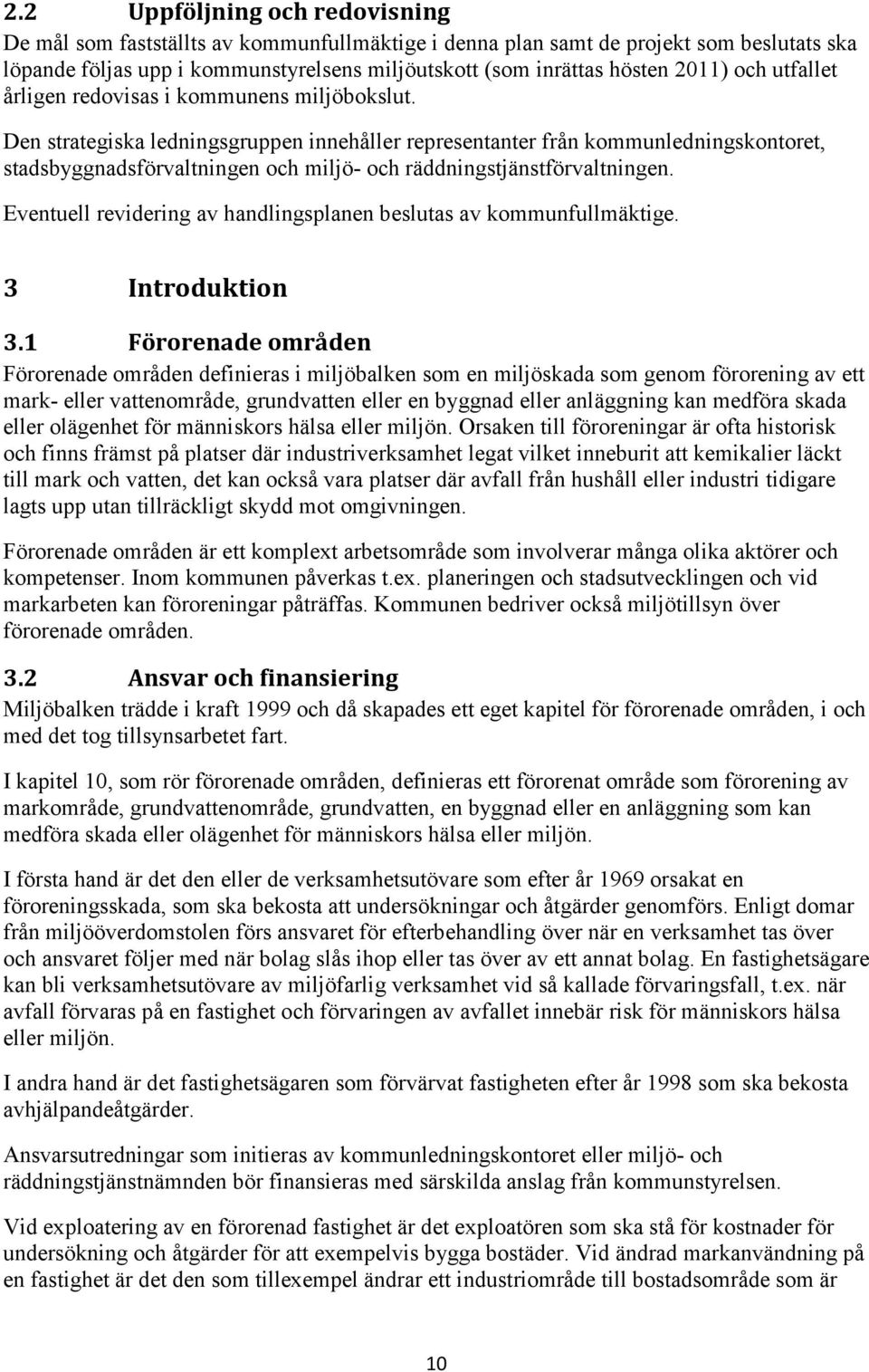 Den strategiska ledningsgruppen innehåller representanter från kommunledningskontoret, stadsbyggnadsförvaltningen och miljö- och räddningstjänstförvaltningen.